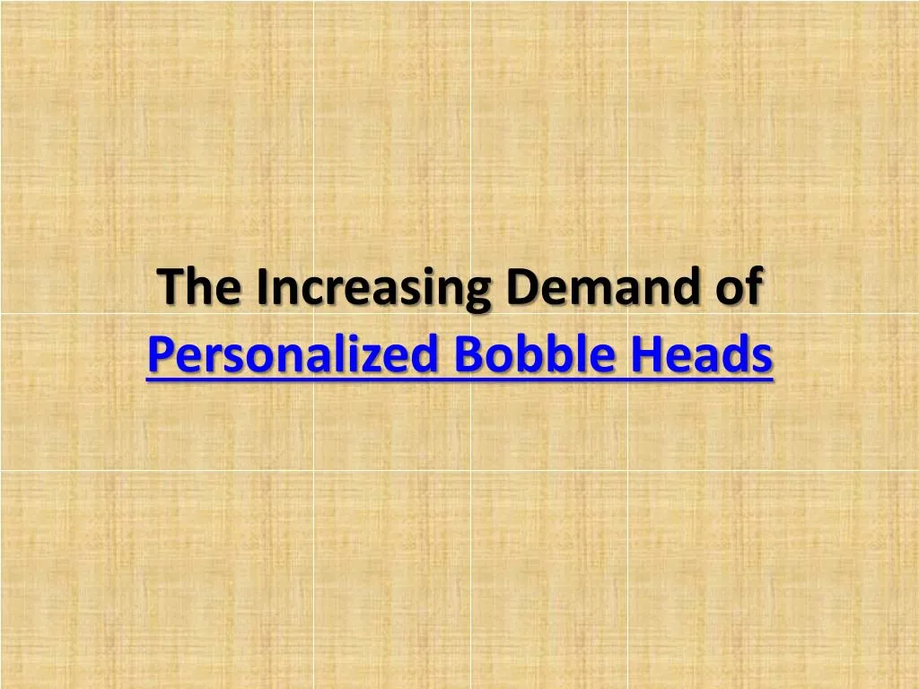 the increasing demand of personalized bobble heads