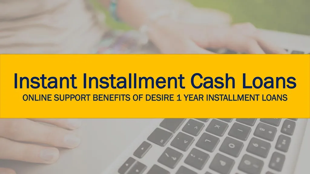 instant installment cash loans online support benefits of desire 1 year installment loans