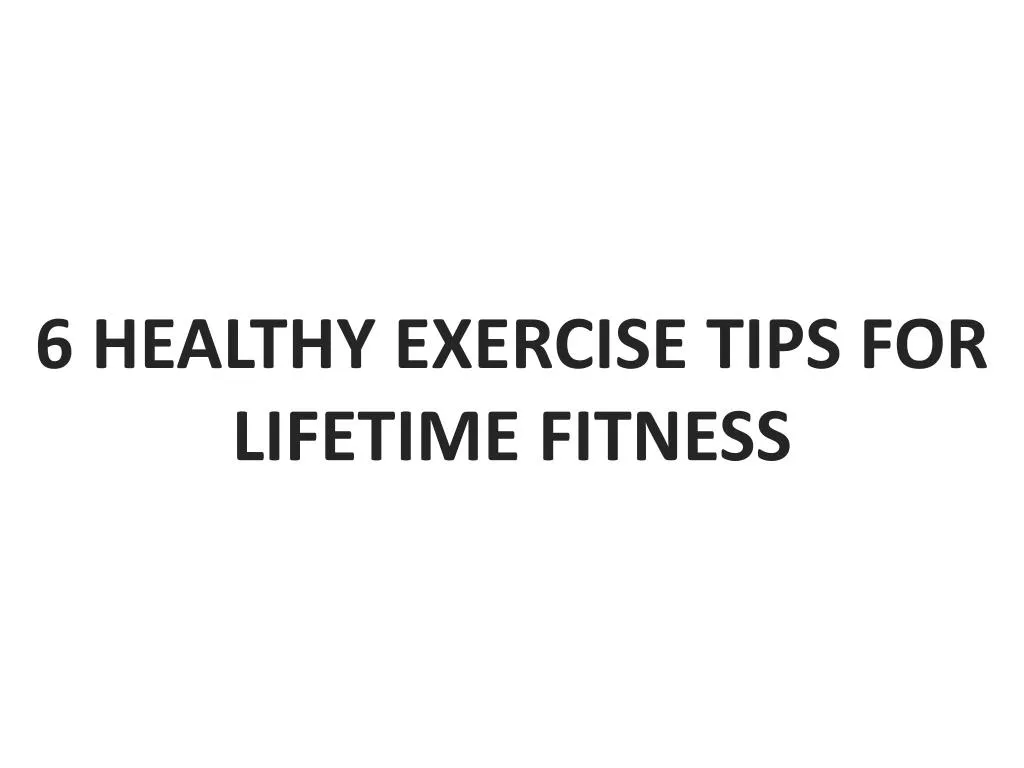 6 healthy exercise tips for lifetime fitness