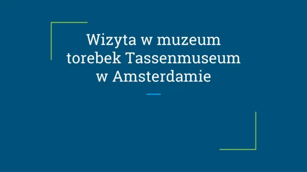 Wizyta w muzeum torebek Tassenmuseum w Amsterdamie