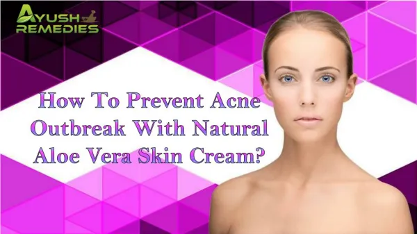 How To Prevent Acne Outbreak With Natural Aloe Vera Skin Cream?