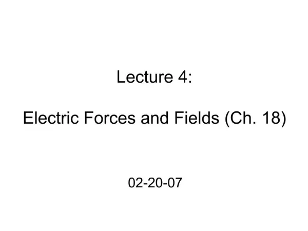 Lecture 4: Electric Forces and Fields Ch. 18