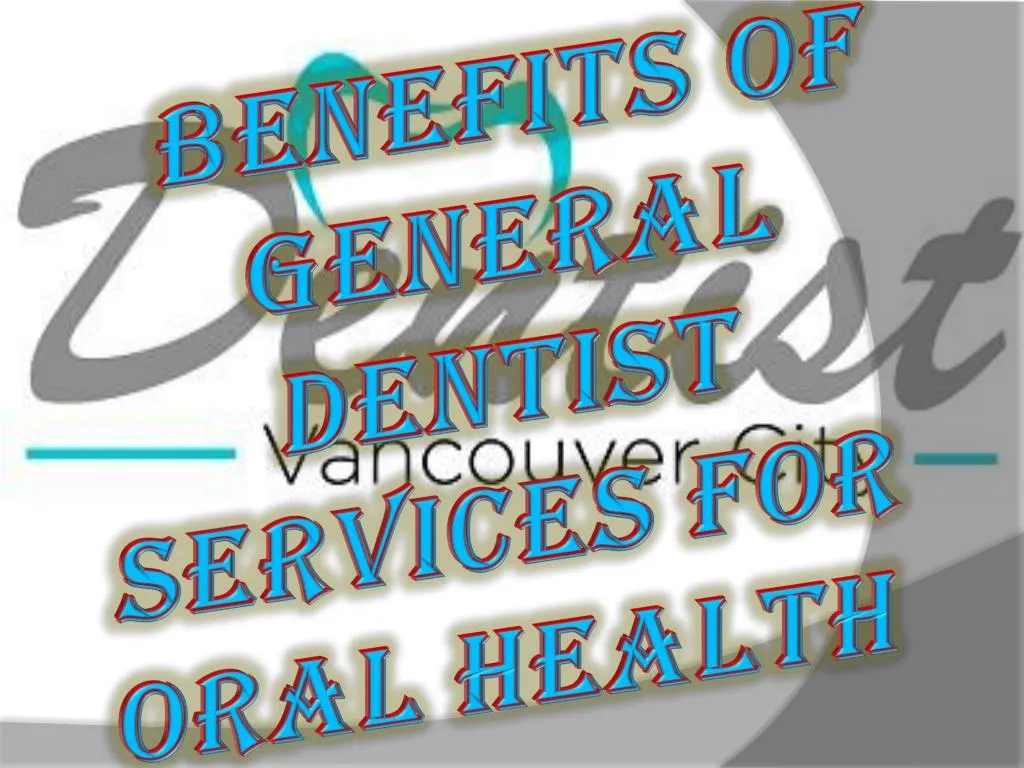 benefits of general dentist services for oral health