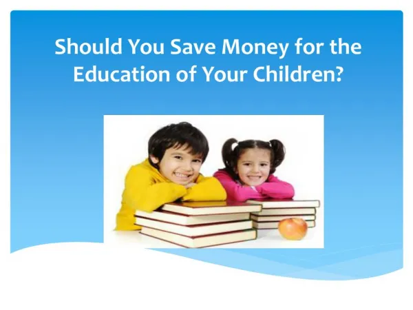Should You Save Money for the Education of Your Children?