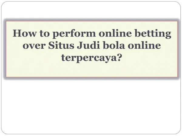 How to perform online betting over Situs Judi bola online terpercaya?