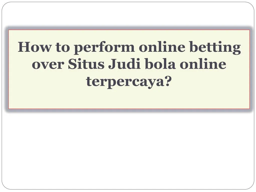 how to perform online betting over situs judi bola online terpercaya