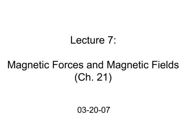 Lecture 7: Magnetic Forces and Magnetic Fields Ch. 21