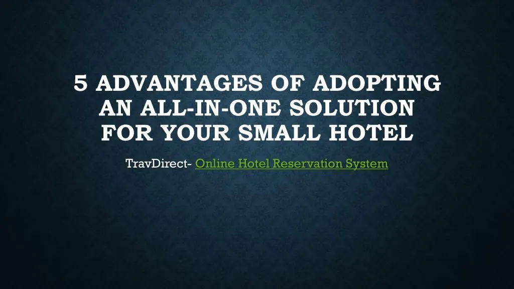 5 advantages of adopting an all in one solution for your small hotel