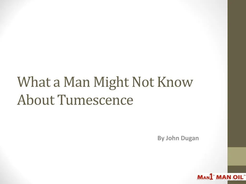 what a man might not know about tumescence