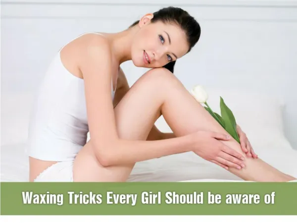 Waxing Tricks Every Girl Should Be Aware Of