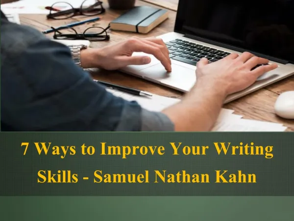 7 Ways to Improve Your Writing Skills - Samuel Nathan Kahn