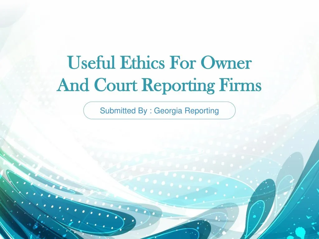 useful ethics for owner and court reporting firms