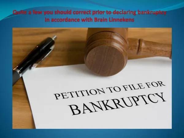 Quite a few you should correct prior to declaring bankruptcy in accordance with Brain Linnekens