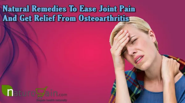 Natural Remedies To Ease Joint Pain And Get Relief From Osteoarthritis