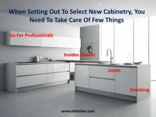 When Setting Out To Select New Cabinetry, You Need To Take Care Of Few Things