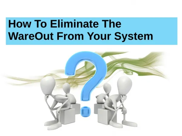 How To Eliminate The WareOut From Your System