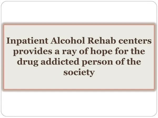 Inpatient Alcohol Rehab centers provides a ray of hope for the drug addicted person of the society