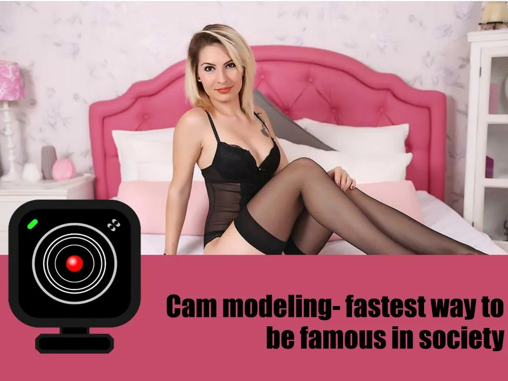 cam modeling fastest way to be famous in society