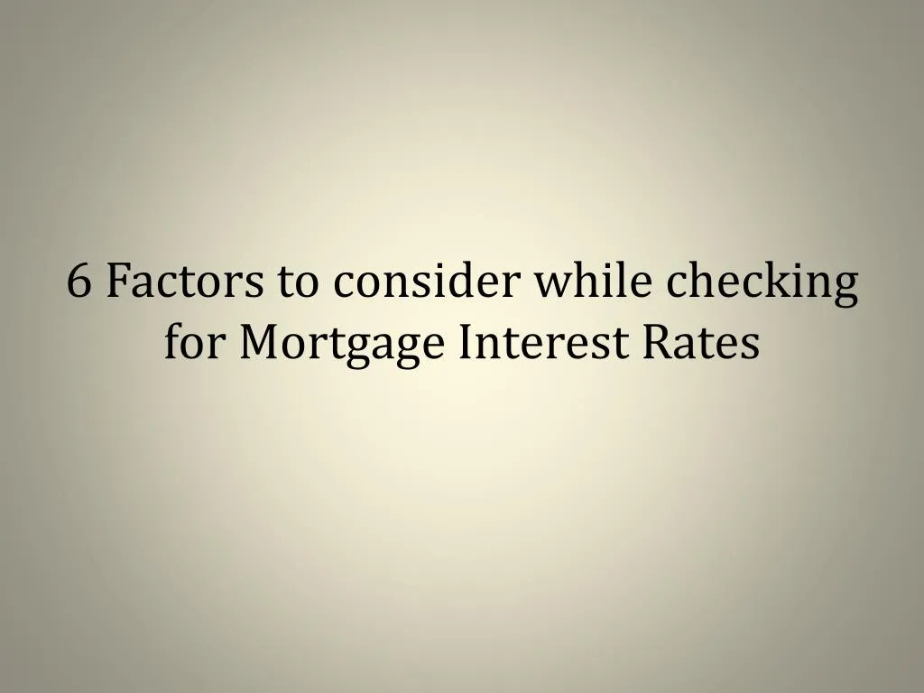 6 factors to consider while checking for mortgage interest rates