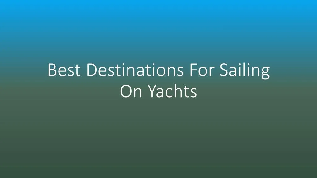 best destinations for sailing on yachts