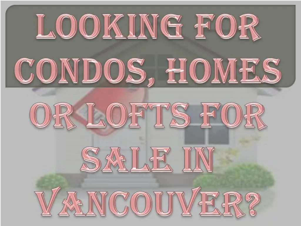 looking for condos homes or lofts for sale in vancouver