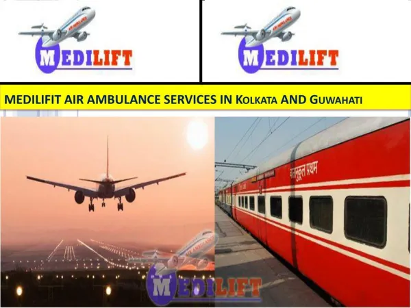 Medilift Air and Train Ambulance Services in Kolkata and Guwahati