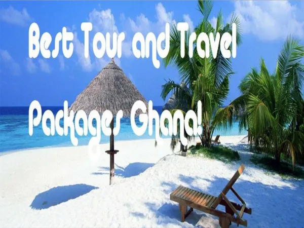 Travel Tour Packages Ghana- Tour Packages Ghana, Travel and Tours Ghana