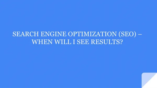SEARCH ENGINE OPTIMIZATION (SEO) – WHEN WILL I SEE RESULTS?