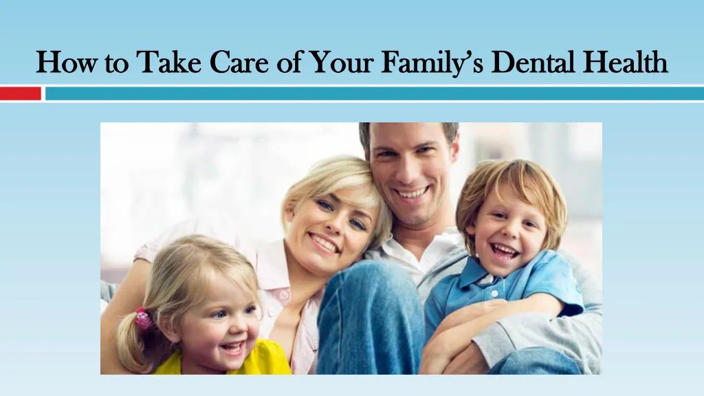 how to take care of your family s dental health