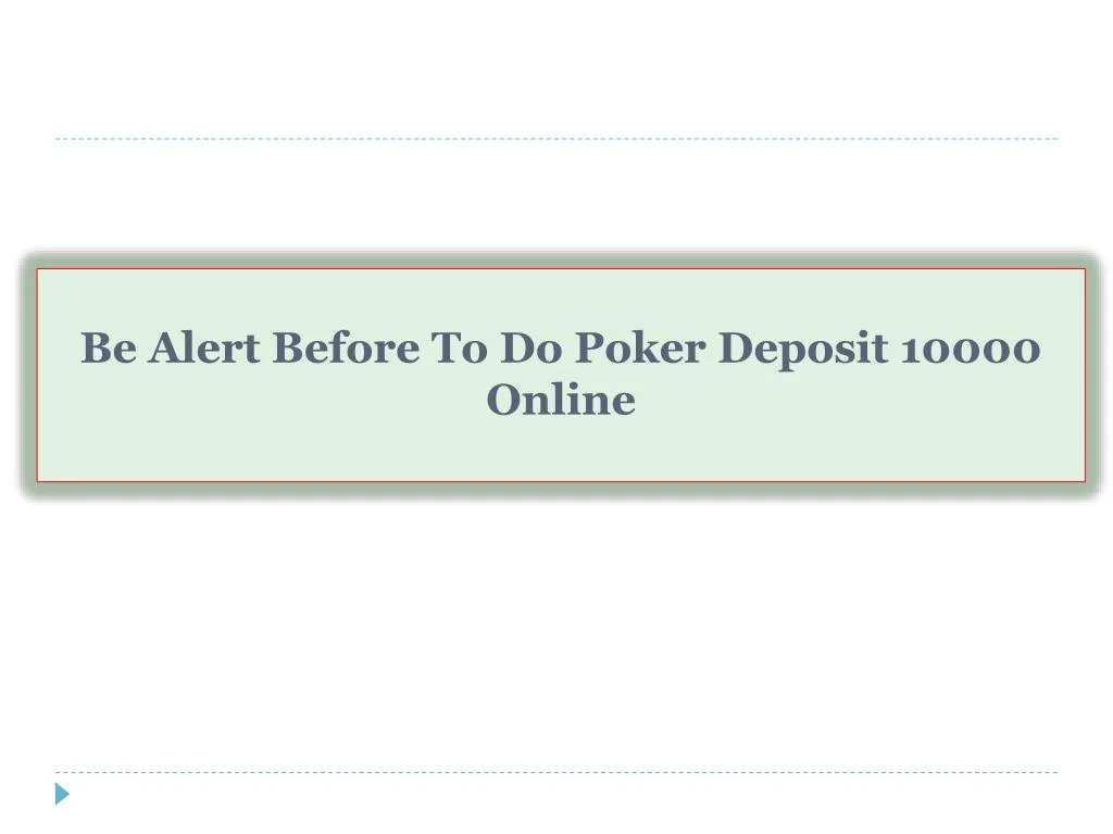 be alert before to do poker deposit 10000 online