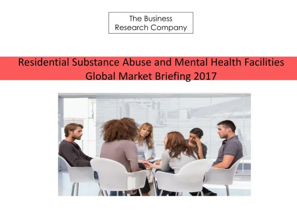 Residential Substance Abuse and Mental Health Facilities Global Market Briefing 2017(1)