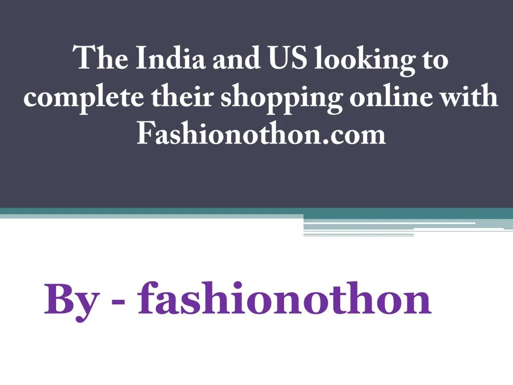 the india and us looking to complete their shopping online with fashionothon com