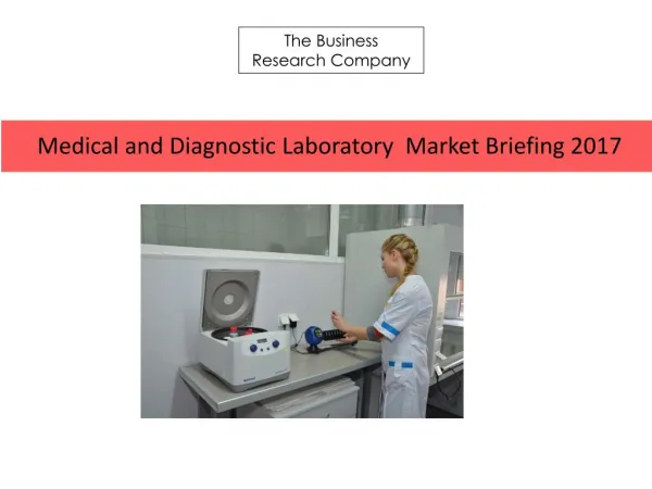 Medical and Diagnostic Laboratory Services Market Briefing 2017....(1)