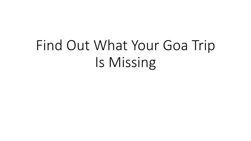 find out what your goa trip is missing