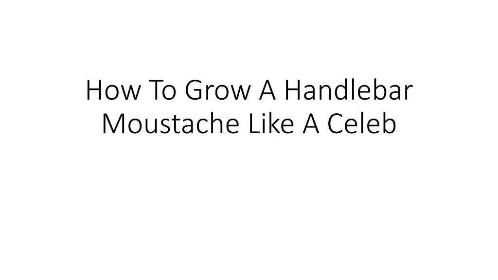 how to grow a handlebar moustache like a celeb