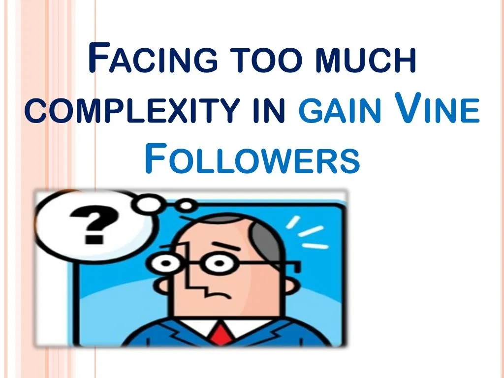 facing too much complexity in gain vine followers