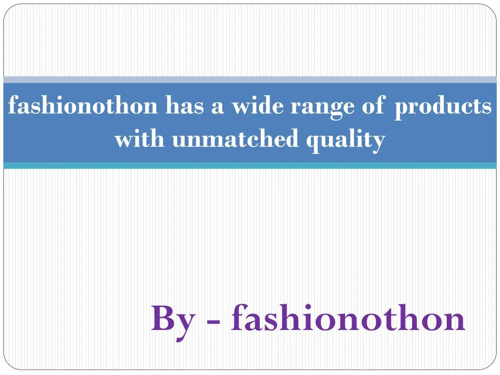 fashionothon has a wide range of products with unmatched quality