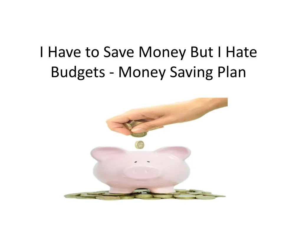 i have to save money but i hate budgets money saving plan