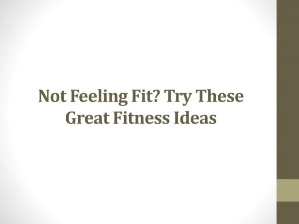 Not Feeling Fit? Try These Great Fitness Ideas