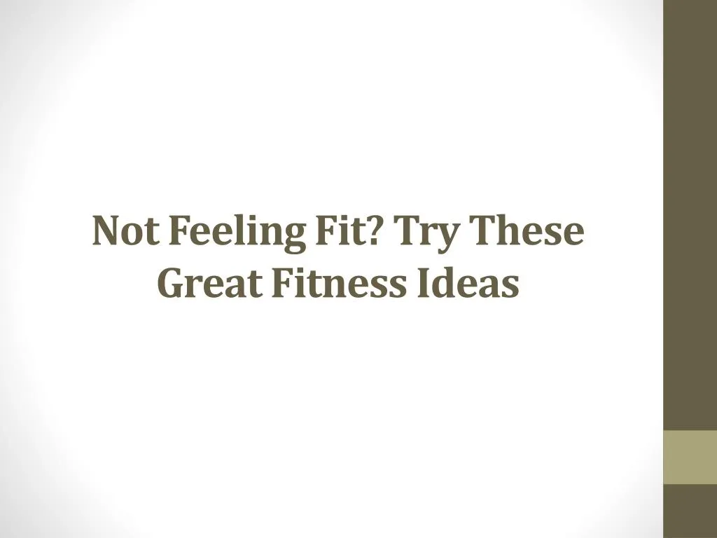 not feeling fit try these great fitness ideas