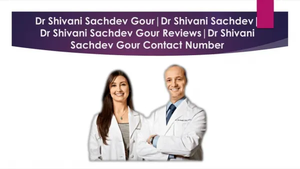 Dr Shivani Sachdev Gour Reviews|Dr Shivani Sachdev Gour Contact Number