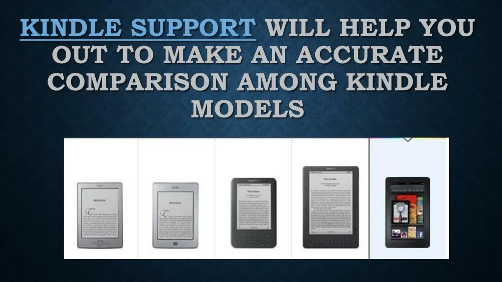 kindle support will help you out to make an accurate comparison among kindle models