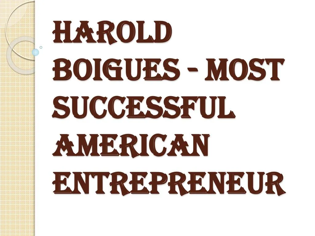 harold boigues most successful american entrepreneur