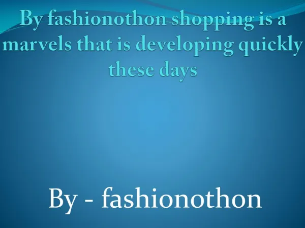 By fashionothon shopping is a marvels that is developing quickly these days