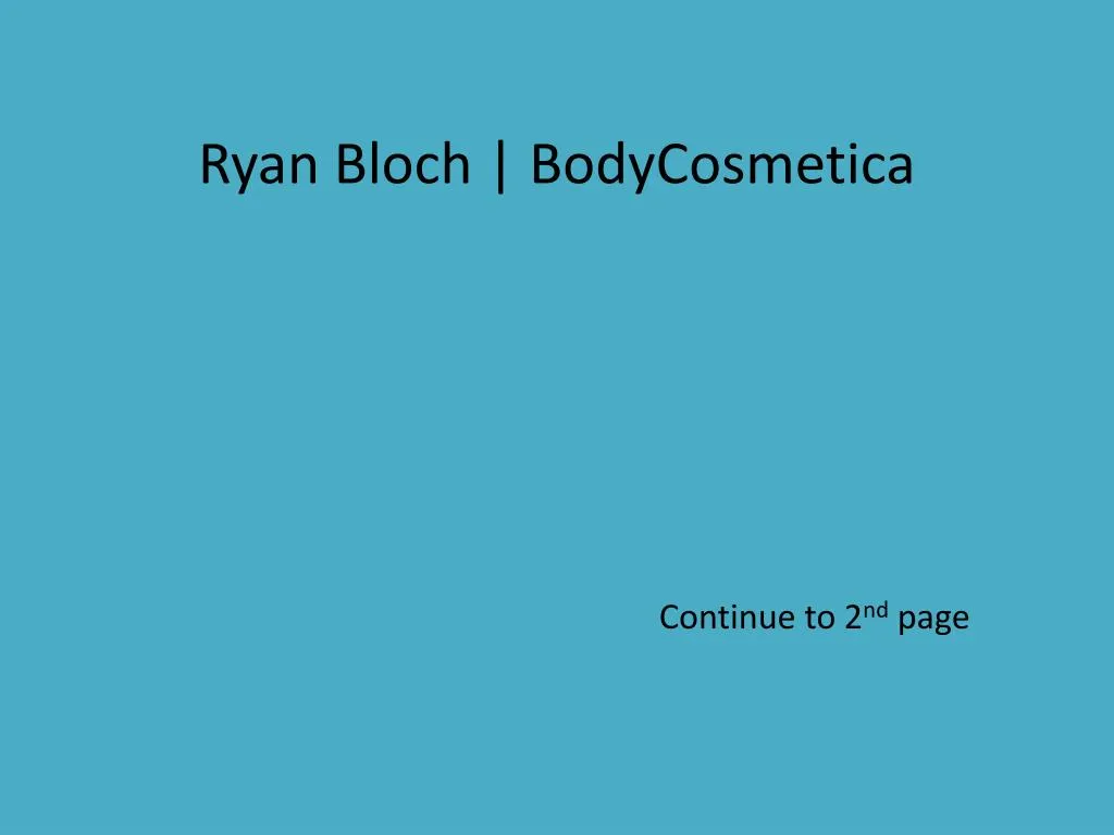 ryan bloch bodycosmetica continue to 2 nd page