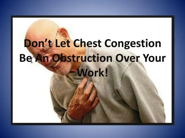 Don’t Let Chest Congestion Be An Obstruction Over Your Work!