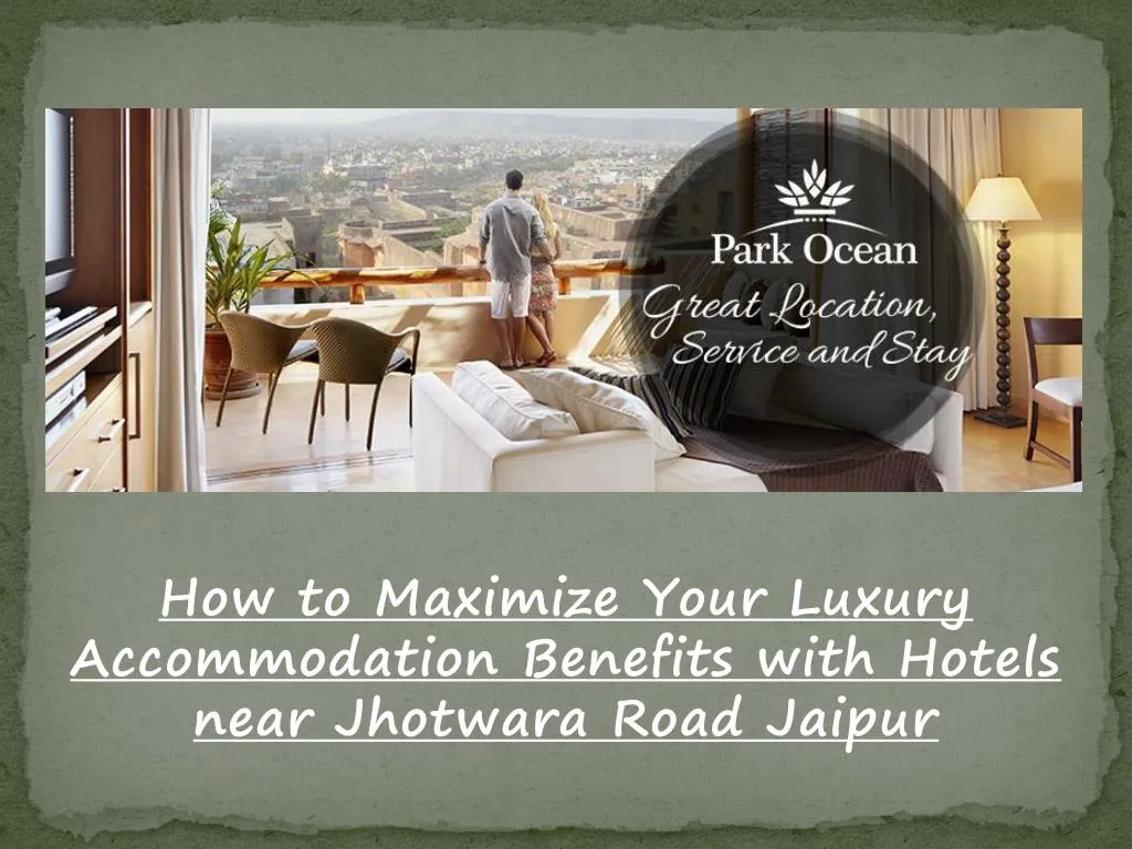 how to maximize your luxury accommodation benefits with hotels near jhotwara road jaipur