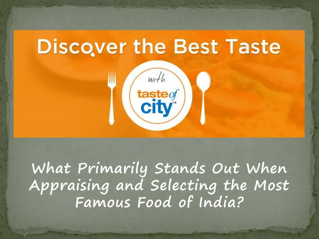 what primarily stands out when appraising and selecting the most famous food of india