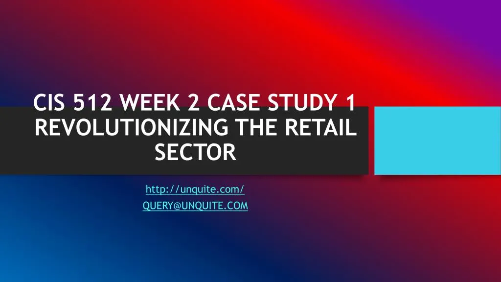 cis 512 week 2 case study 1 revolutionizing the retail sector