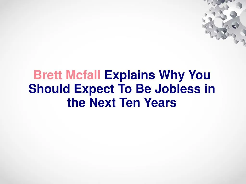 brett mcfall explains why you should expect to be jobless in the next ten years